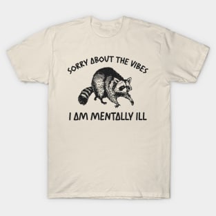 Sorry About The Vibes I Am Mentally Ill Sweatshirt, Funny Raccon Meme T-Shirt